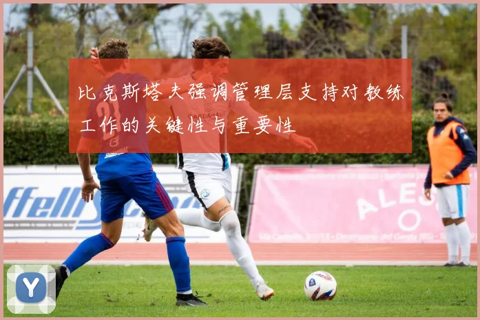 比克斯塔夫强调管理层支持对教练工作的关键性与重要性
